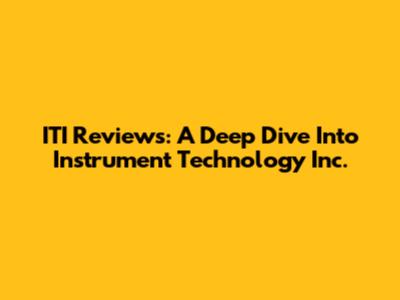 ITI Reviews: A Deep Dive Into Instrument Technology Inc.