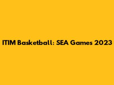 ITIM Basketball: SEA Games 2023