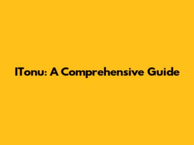 ITonu: A Comprehensive Guide
