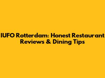 IUFO Rotterdam: Honest Restaurant Reviews & Dining Tips