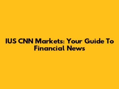 IUS CNN Markets: Your Guide To Financial News