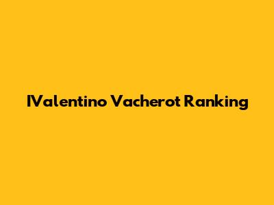IValentino Vacherot Ranking