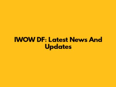 IWOW DF: Latest News And Updates