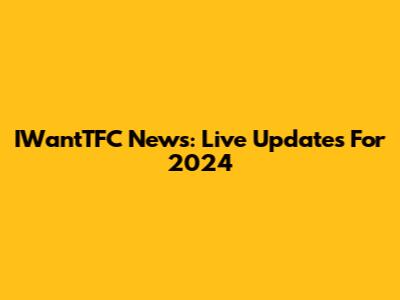 IWantTFC News: Live Updates For 2024