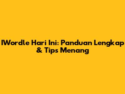 IWordle Hari Ini: Panduan Lengkap & Tips Menang