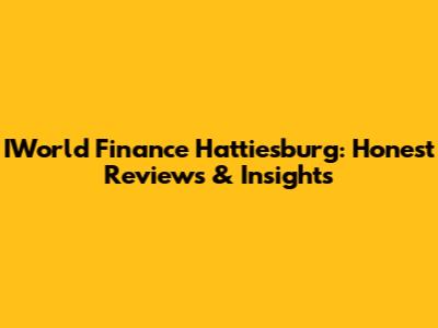 IWorld Finance Hattiesburg: Honest Reviews & Insights