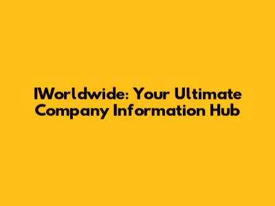 IWorldwide: Your Ultimate Company Information Hub
