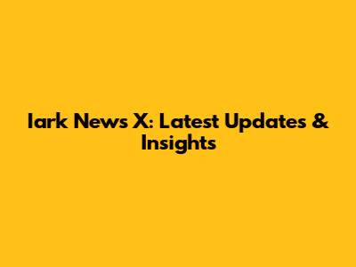 Iark News X: Latest Updates & Insights