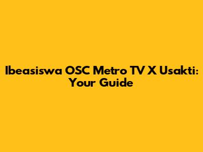 Ibeasiswa OSC Metro TV X Usakti: Your Guide