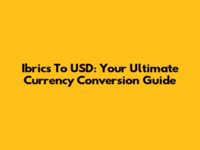 Ibrics To USD: Your Ultimate Currency Conversion Guide