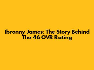 Ibronny James: The Story Behind The 46 OVR Rating