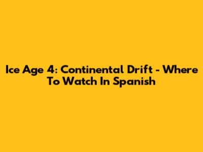 Ice Age 4: Continental Drift - Where To Watch In Spanish