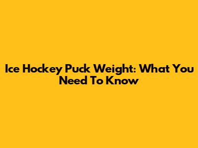 Ice Hockey Puck Weight: What You Need To Know