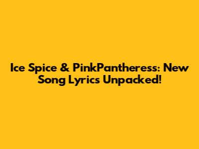 Ice Spice & PinkPantheress: New Song Lyrics Unpacked!
