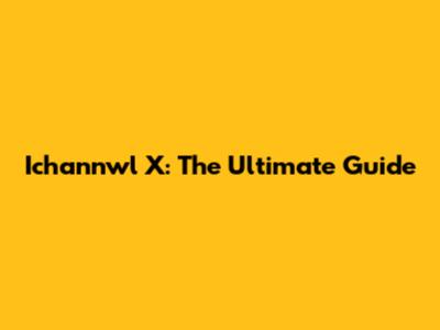 Ichannwl X: The Ultimate Guide