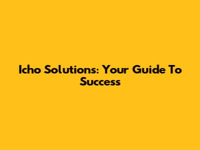 Icho Solutions: Your Guide To Success