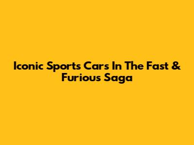 Iconic Sports Cars In The Fast & Furious Saga