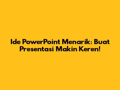 Ide PowerPoint Menarik: Buat Presentasi Makin Keren!