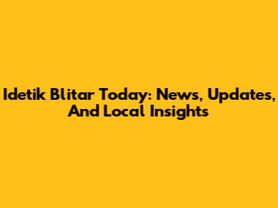 Idetik Blitar Today: News, Updates, And Local Insights