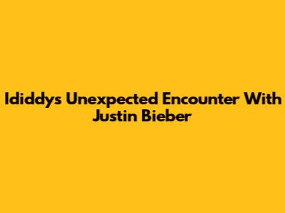 Ididdy's Unexpected Encounter With Justin Bieber