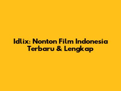 Idlix: Nonton Film Indonesia Terbaru & Lengkap