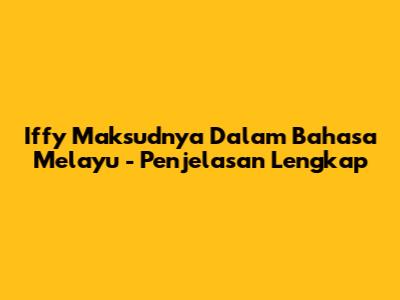 Iffy Maksudnya Dalam Bahasa Melayu - Penjelasan Lengkap