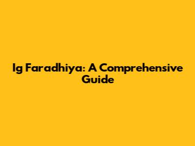 Ig Faradhiya: A Comprehensive Guide