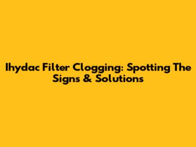 Ihydac Filter Clogging: Spotting The Signs & Solutions