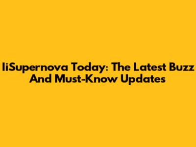 IiSupernova Today: The Latest Buzz And Must-Know Updates