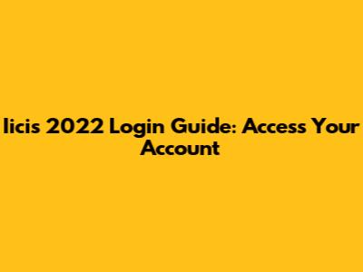 Iicis 2022 Login Guide: Access Your Account