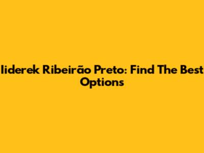 Iiderek Ribeirão Preto: Find The Best Options
