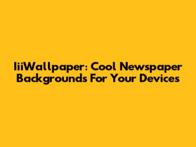 IiiWallpaper: Cool Newspaper Backgrounds For Your Devices