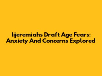 Iijeremiah's Draft Age Fears: Anxiety And Concerns Explored