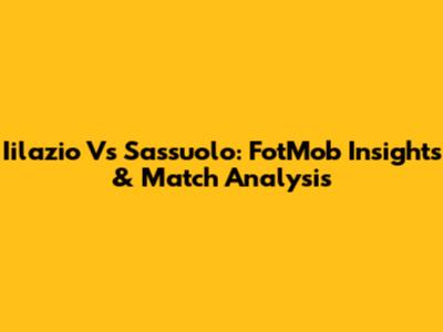 Iilazio Vs Sassuolo: FotMob Insights & Match Analysis