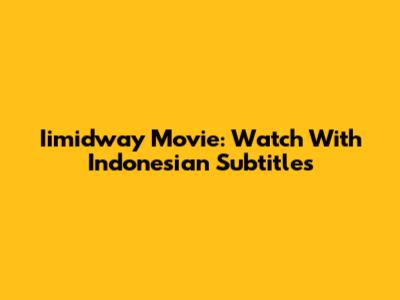 Iimidway Movie: Watch With Indonesian Subtitles