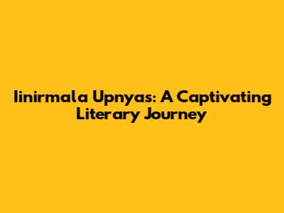 Iinirmala Upnyas: A Captivating Literary Journey