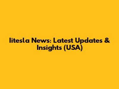 Iitesla News: Latest Updates & Insights (USA)