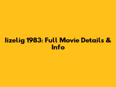 Iizelig 1983: Full Movie Details & Info