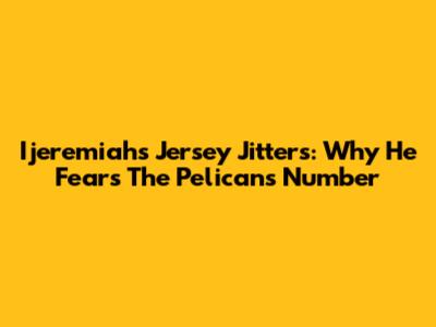 Ijeremiah's Jersey Jitters: Why He Fears The Pelicans Number