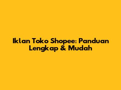 Iklan Toko Shopee: Panduan Lengkap & Mudah