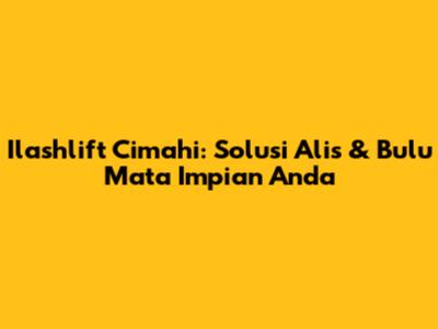 Ilashlift Cimahi: Solusi Alis & Bulu Mata Impian Anda