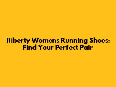 Iliberty Women's Running Shoes: Find Your Perfect Pair