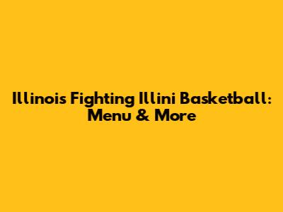 Illinois Fighting Illini Basketball: Menu & More