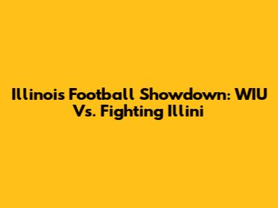 Illinois Football Showdown: WIU Vs. Fighting Illini