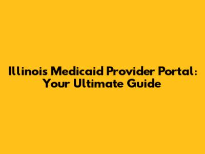 Illinois Medicaid Provider Portal: Your Ultimate Guide