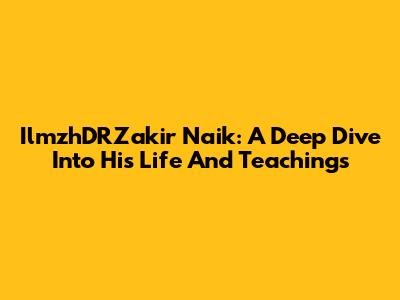 IlmzhDRZakir Naik: A Deep Dive Into His Life And Teachings