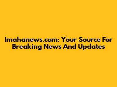 Imahanews.com: Your Source For Breaking News And Updates