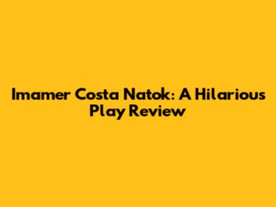 Imamer Costa Natok: A Hilarious Play Review