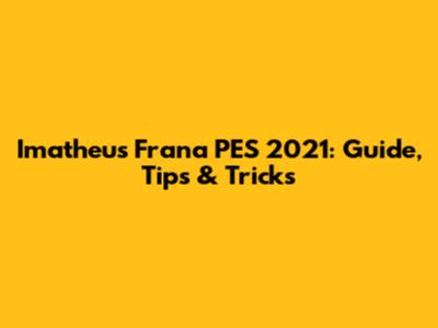 Imatheus Frana PES 2021: Guide, Tips & Tricks