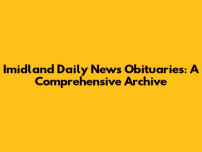 Imidland Daily News Obituaries: A Comprehensive Archive